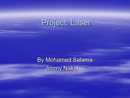 Project: Laser By Mohamed Salama Jimmy Nakatsu. Introduction Lasers 1. Excited State of Atoms 2. Active Amplifying Material and Stimulated Emission of.