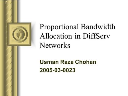 Proportional Bandwidth Allocation in DiffServ Networks Usman Raza Chohan 2005-03-0023.