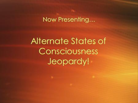 Alternate States of Consciousness Jeopardy! Now Presenting…