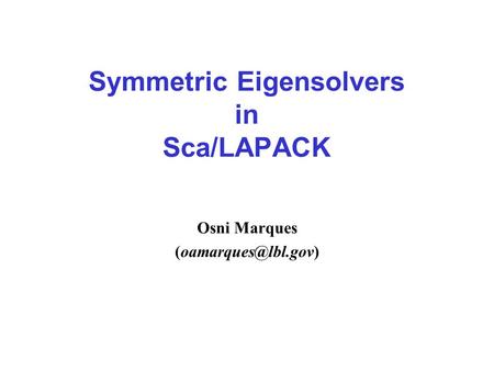 Symmetric Eigensolvers in Sca/LAPACK Osni Marques