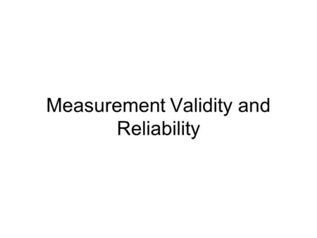 Measurement Validity and Reliability. Reliability: The degree to which measures are free from random error and therefore yield consistent results.