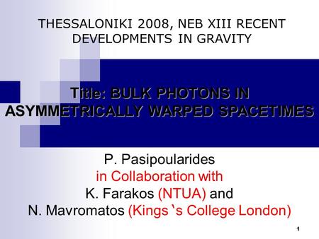 1 P. Pasipoularides in Collaboration with K. Farakos (NTUA) and N. Mavromatos (Kings ‘ s College London) THESSALONIKI 2008, NEB XIII RECENT DEVELOPMENTS.