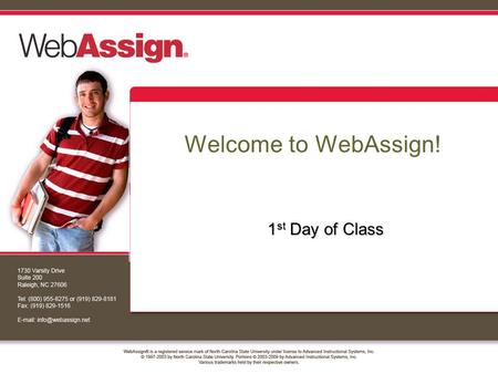 Welcome to WebAssign! 1 st Day of Class. How to Self-Enroll in WebAssign Your instructor has decided to allow students to self- enroll into this WebAssign.