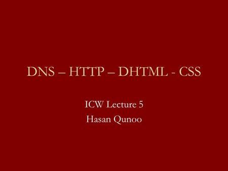 DNS – HTTP – DHTML - CSS ICW Lecture 5 Hasan Qunoo.