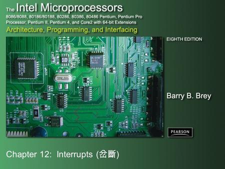 Chapter 12: Interrupts ( 岔斷 ). Copyright ©2009 by Pearson Education, Inc. Upper Saddle River, New Jersey 07458 All rights reserved. The Intel Microprocessors: