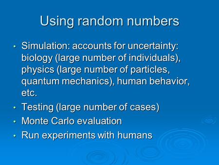 Using random numbers Simulation: accounts for uncertainty: biology (large number of individuals), physics (large number of particles, quantum mechanics),
