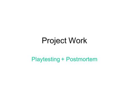 Project Work Playtesting + Postmortem. Plan for today Lecture + discussion Groups status report New Features /Changes in game engine LUNCH BREAK Group.