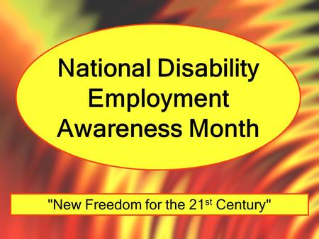 National Disability Employment Awareness Month New Freedom for the 21 st Century