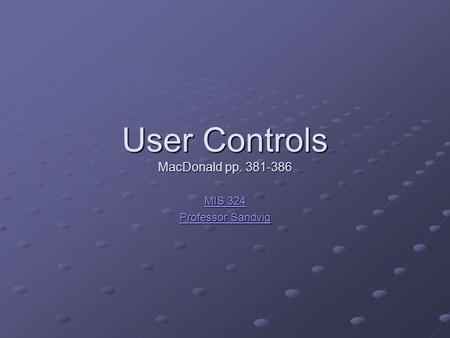 User Controls MacDonald pp. 381-386 MIS 324 MIS 324 Professor Sandvig Professor Sandvig.