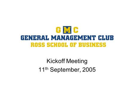 Kickoff Meeting 11 th September, 2005. 2 Kickoff Agenda GMC Mission Plan for the Year General Management Forum Overview Upcoming Events Membership Benefits.