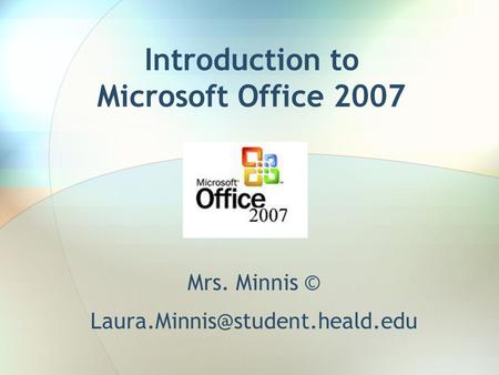 Introduction to Microsoft Office 2007 Mrs. Minnis ©