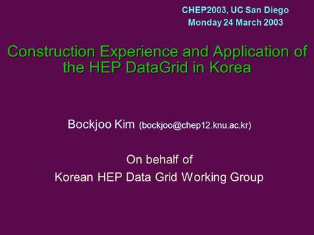 Construction Experience and Application of the HEP DataGrid in Korea Bockjoo Kim On behalf of Korean HEP Data Grid Working Group.