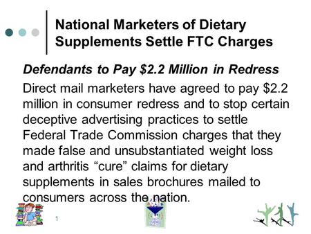 1 National Marketers of Dietary Supplements Settle FTC Charges Defendants to Pay $2.2 Million in Redress Direct mail marketers have agreed to pay $2.2.