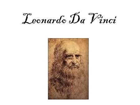 Leonardo Da Vinci. Where was Leonardo born and how long did he lived there? Vinci, a small village near Florence, Italy.