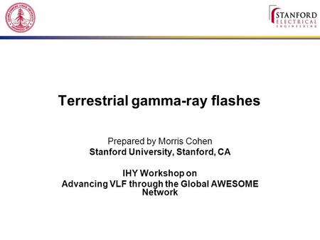 Terrestrial gamma-ray flashes Prepared by Morris Cohen Stanford University, Stanford, CA IHY Workshop on Advancing VLF through the Global AWESOME Network.