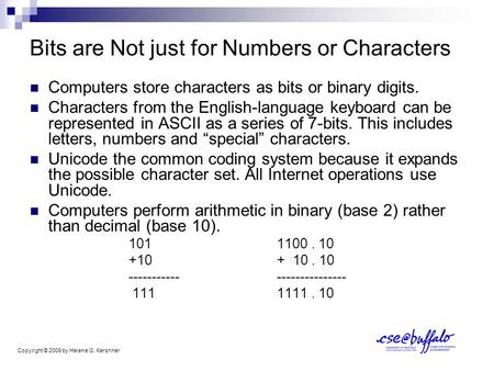 Bits are Not just for Numbers or Characters Computers store characters as bits or binary digits. Characters from the English-language keyboard can be represented.