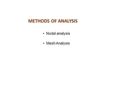 METHODS OF ANALYSIS Mesh Analysis Nodal analysis.