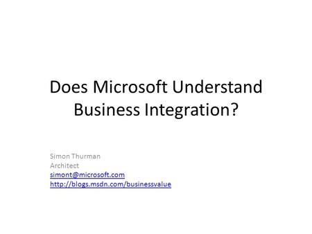 Does Microsoft Understand Business Integration? Simon Thurman Architect