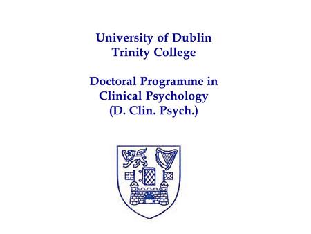 University of Dublin Trinity College Doctoral Programme in Clinical Psychology (D. Clin. Psych.)