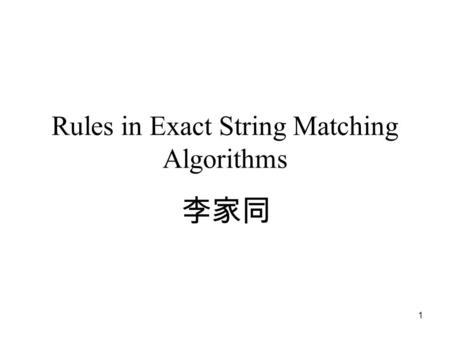 1 Rules in Exact String Matching Algorithms 李家同. 2 The Exact String Matching Problem: We are given a text string and a pattern string and we want to find.