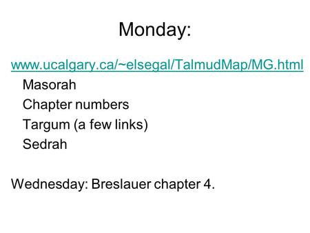 Monday: www.ucalgary.ca/~elsegal/TalmudMap/MG.html Masorah Chapter numbers Targum (a few links) Sedrah Wednesday: Breslauer chapter 4.