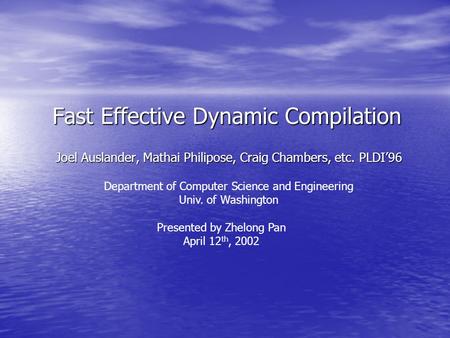 Fast Effective Dynamic Compilation Joel Auslander, Mathai Philipose, Craig Chambers, etc. PLDI’96 Department of Computer Science and Engineering Univ.