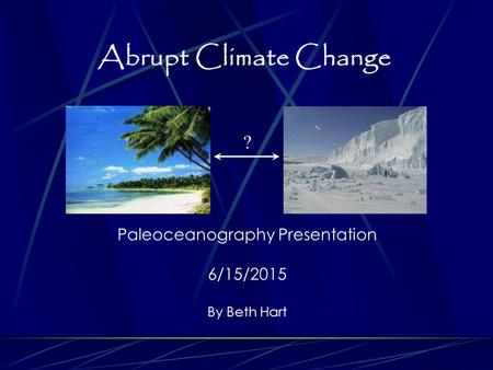 Abrupt Climate Change Paleoceanography Presentation 6/15/2015 By Beth Hart ?