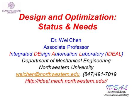 Design and Optimization: Status & Needs Dr. Wei Chen Associate Professor Integrated DEsign Automation Laboratory (IDEAL) Department of Mechanical Engineering.