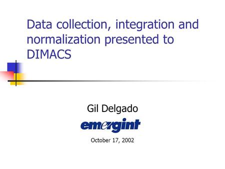 Data collection, integration and normalization presented to DIMACS Gil Delgado October 17, 2002.