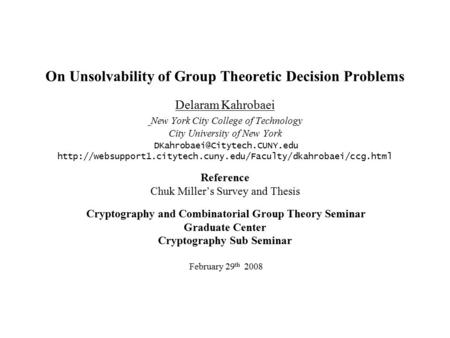 On Unsolvability of Group Theoretic Decision Problems Delaram Kahrobaei New York City College of Technology City University of New York