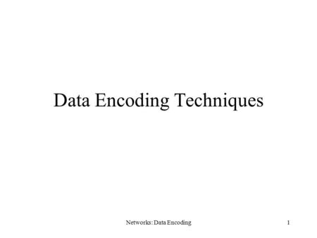 Networks: Data Encoding1 Data Encoding Techniques.