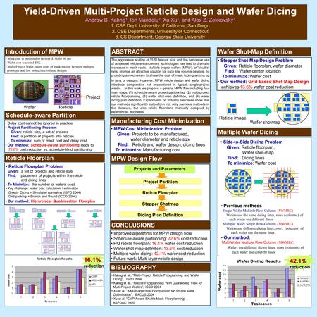WaferReticle Project Yield-Driven Multi-Project Reticle Design and Wafer Dicing Andrew B. Kahng 1, Ion Mandoiu 2, Xu Xu 1, and Alex Z. Zelikovsky 3 1.