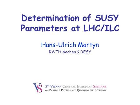 Determination of SUSY Parameters at LHC/ILC Hans-Ulrich Martyn RWTH Aachen & DESY.