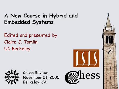Chess Review November 21, 2005 Berkeley, CA Edited and presented by A New Course in Hybrid and Embedded Systems Claire J. Tomlin UC Berkeley.