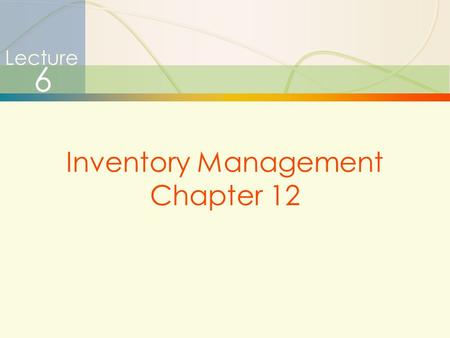 1 Lecture 6 Inventory Management Chapter 12. 2 Types of Inventories  Raw materials & purchased parts  Partially completed goods called work in progress.