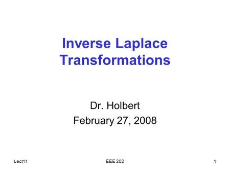 Lect11EEE 2021 Inverse Laplace Transformations Dr. Holbert February 27, 2008.