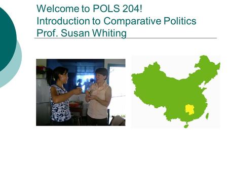 Welcome to POLS 204! Introduction to Comparative Politics Prof. Susan Whiting.