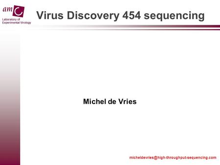 Laboratory of Experimental Virology Virus Discovery 454 sequencing Michel de Vries