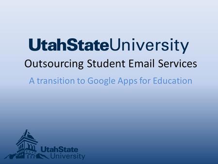 Outsourcing Student Email Services A transition to Google Apps for Education.