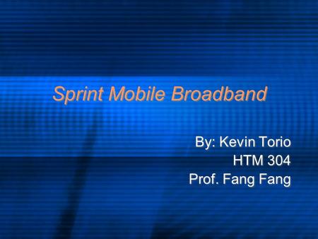 Sprint Mobile Broadband By: Kevin Torio HTM 304 Prof. Fang Fang By: Kevin Torio HTM 304 Prof. Fang Fang.