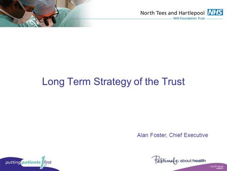 Long Term Strategy of the Trust Alan Foster, Chief Executive.