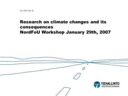 28.1.2007 / RM. EJ Research on climate changes and its consequences NordFoU Workshop January 29th, 2007.