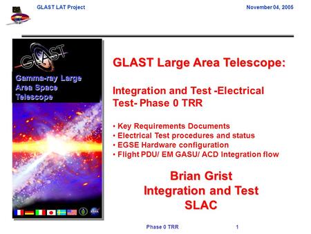 GLAST LAT ProjectNovember 04, 2005 Phase 0 TRR 1 GLAST Large Area Telescope: Integration and Test -Electrical Test- Phase 0 TRR Key Requirements Documents.