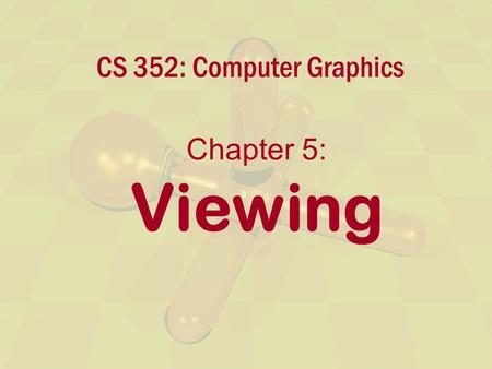 CS 352: Computer Graphics Chapter 5: Viewing. Interactive Computer GraphicsChapter 5 - 2 Overview Specifying the viewpoint Specifying the projection Types.