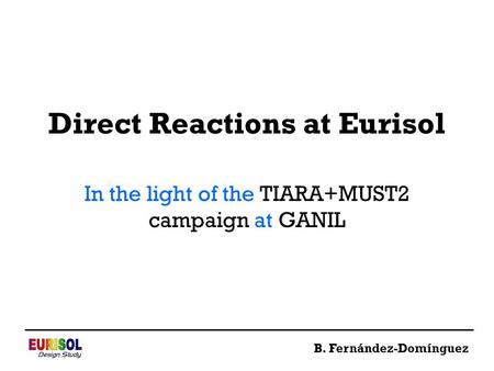 Direct Reactions at Eurisol In the light of the TIARA+MUST2 campaign at GANIL B. Fernández-Domínguez.