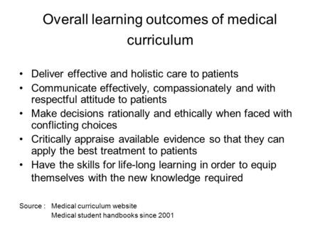 Overall learning outcomes of medical curriculum Deliver effective and holistic care to patients Communicate effectively, compassionately and with respectful.