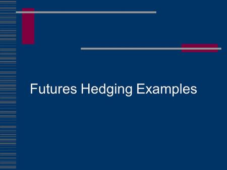 Futures Hedging Examples. Hedging Examples  T-Bills to Buy with T-Bill Futures  Debt Payment to Make with Eurodollar Futures  Futures in Portfolio.