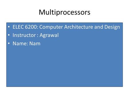 Multiprocessors ELEC 6200: Computer Architecture and Design Instructor : Agrawal Name: Nam.