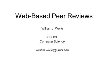Web-Based Peer Reviews William J. Wolfe CSUCI Computer Science