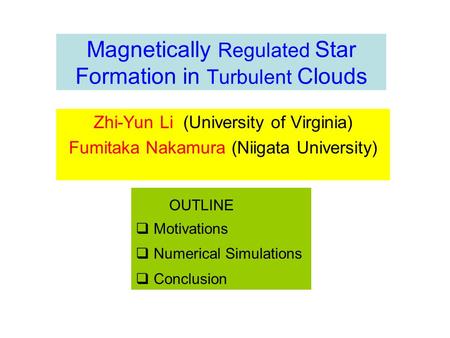 Magnetically Regulated Star Formation in Turbulent Clouds Zhi-Yun Li (University of Virginia) Fumitaka Nakamura (Niigata University) OUTLINE  Motivations.